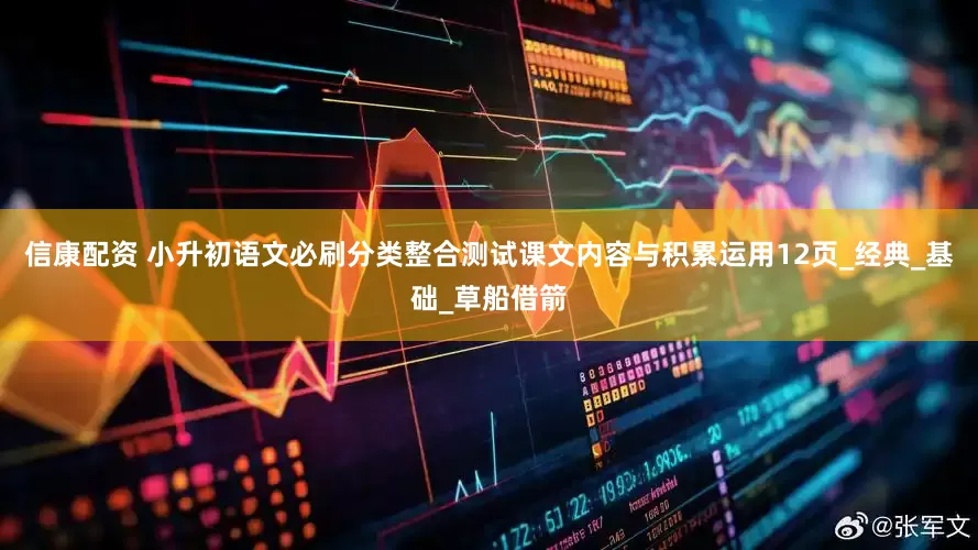 信康配资 小升初语文必刷分类整合测试课文内容与积累运用12页_经典_基础_草船借箭